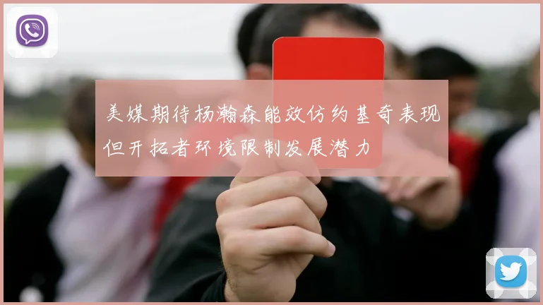 美媒期待杨瀚森能效仿约基奇表现但开拓者环境限制发展潜力